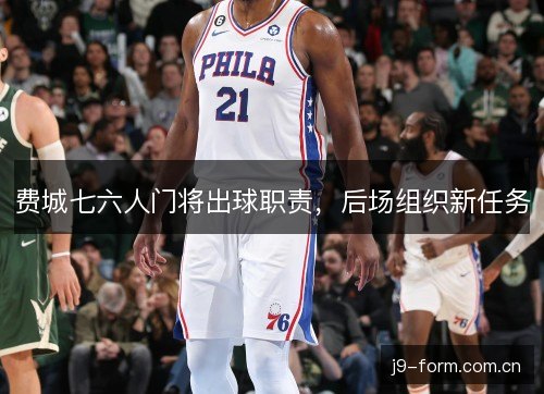 费城七六人门将出球职责，后场组织新任务